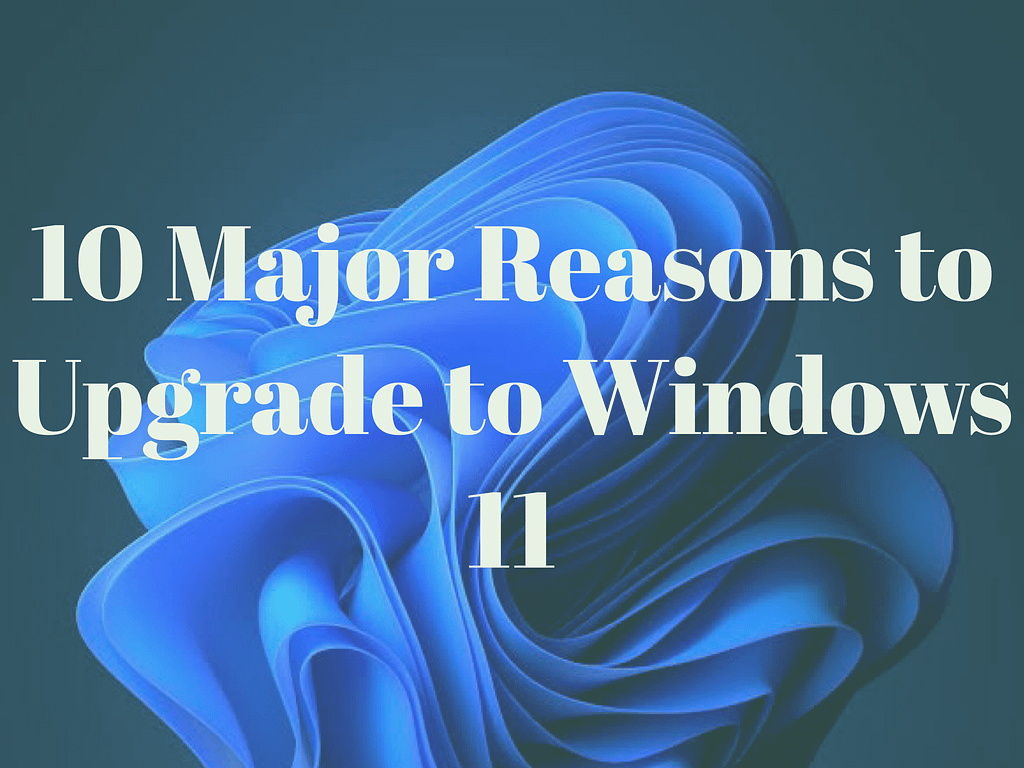 10 major reasons to upgrade to windows 11
