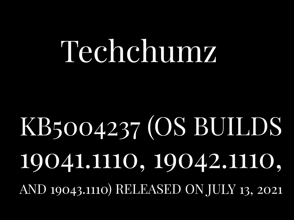 KB5004237 (OS Builds 19041.1110, 19042.1110, and 19043.1110) released on July 13, 2021